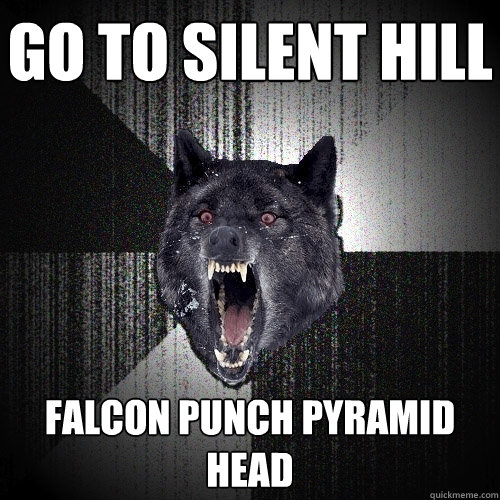 Go to Silent Hill Falcon punch Pyramid Head  Insanity Wolf