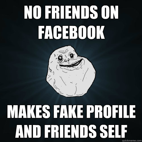 No friends on facebook makes fake profile and friends self  Forever Alone
