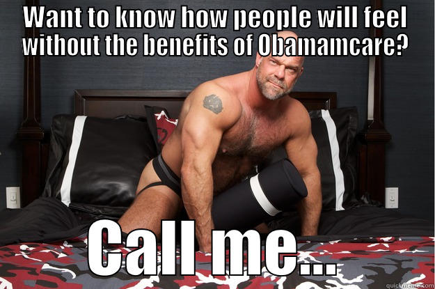 WANT TO KNOW HOW PEOPLE WILL FEEL WITHOUT THE BENEFITS OF OBAMAMCARE? CALL ME... Gorilla Man