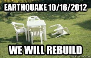 Earthquake 10/16/2012 We will rebuild  Earthquake