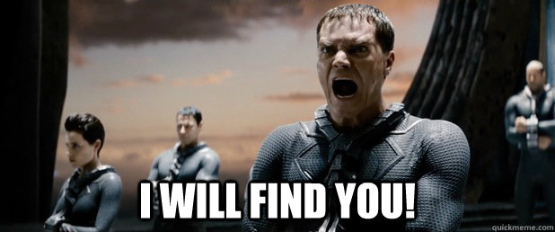  I WILL FIND you!  General Zod