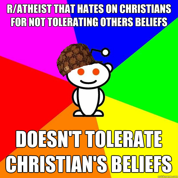 r/Atheist That hates on christians for not tolerating others beliefs doesn't tolerate christian's beliefs - r/Atheist That hates on christians for not tolerating others beliefs doesn't tolerate christian's beliefs  Scumbag Redditor