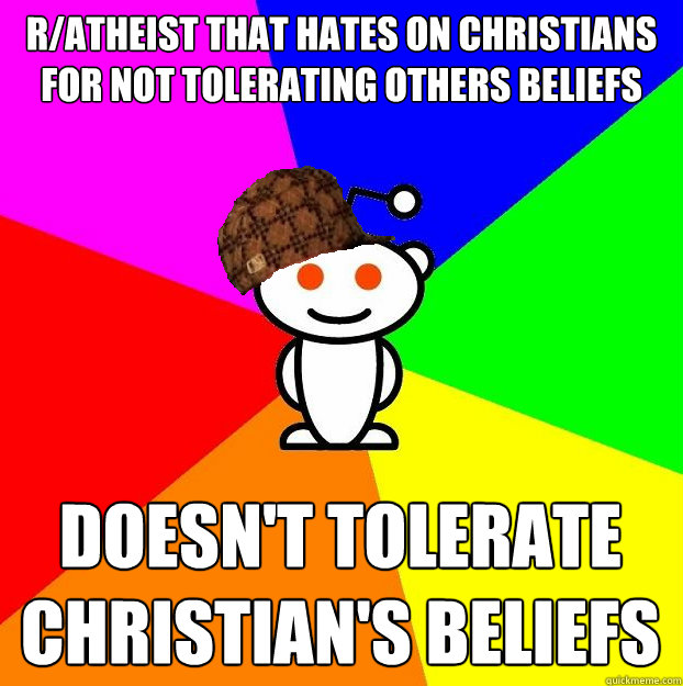 r/Atheist That hates on christians for not tolerating others beliefs doesn't tolerate christian's beliefs  Scumbag Redditor