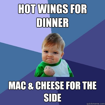 Hot wings for dinner mac & Cheese for the side  Success Kid