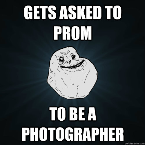 GETS ASKED TO PROM TO BE A PHOTOGRAPHER  Forever Alone