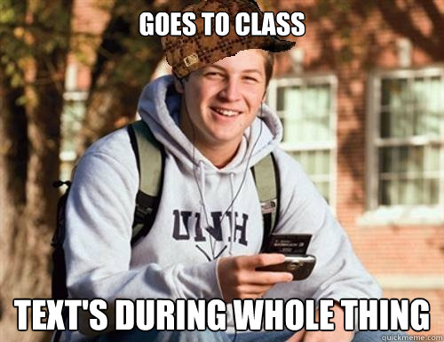 goes to class text's during whole thing  College Freshman