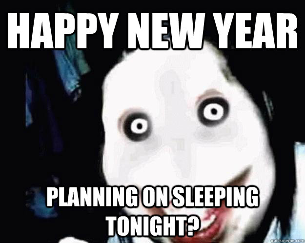 Happy New Year Planning on sleeping tonight?   Jeff the Killer