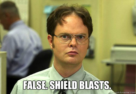  False. Shield Blasts.  Dwight