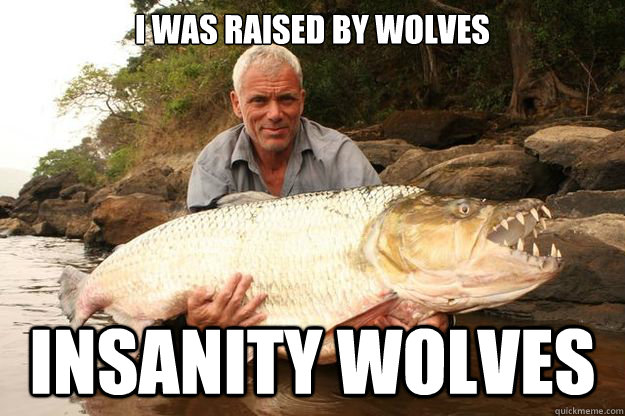 i was raised by wolves insanity wolves  Jeremy Wade One-Ups You
