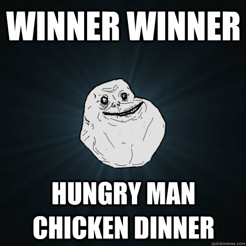 winner winner hungry man chicken dinner - winner winner hungry man chicken dinner  Forever Alone