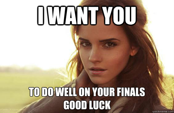I want you to do well on your finals
Good luck - I want you to do well on your finals
Good luck  Emma Watson Tease