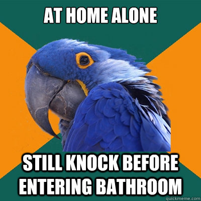 at home alone still knock before entering bathroom  Paranoid Parrot