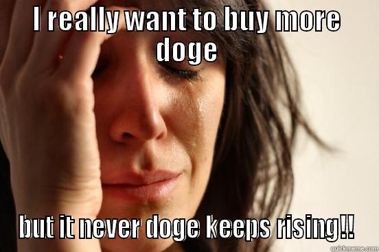 I REALLY WANT TO BUY MORE DOGE BUT IT NEVER DOGE KEEPS RISING!! First World Problems