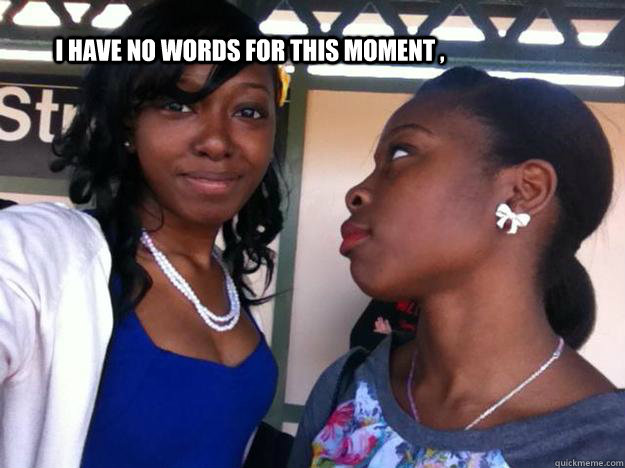 I have no words for this moment ,  - I have no words for this moment ,   ha 2