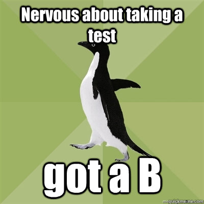 Nervous about taking a test got a B  Socially Average Penguin