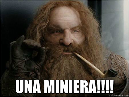  UNA MINIERA!!!!  Gimli approves