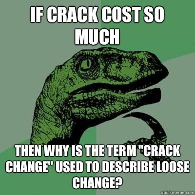 if crack cost so much Then why is the term 