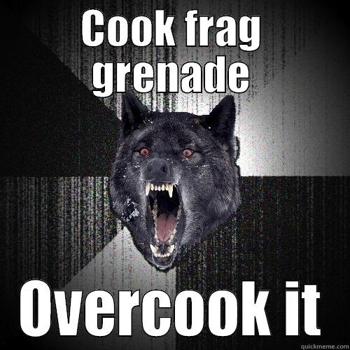 COOK FRAG GRENADE OVERCOOK IT Insanity Wolf