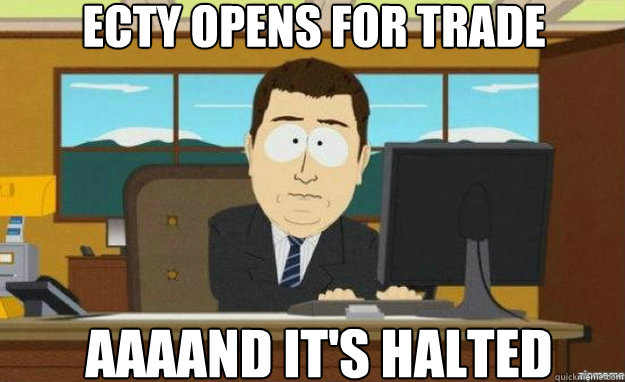 ECTY Opens for trade AAAAND it's halted  aaaand its gone
