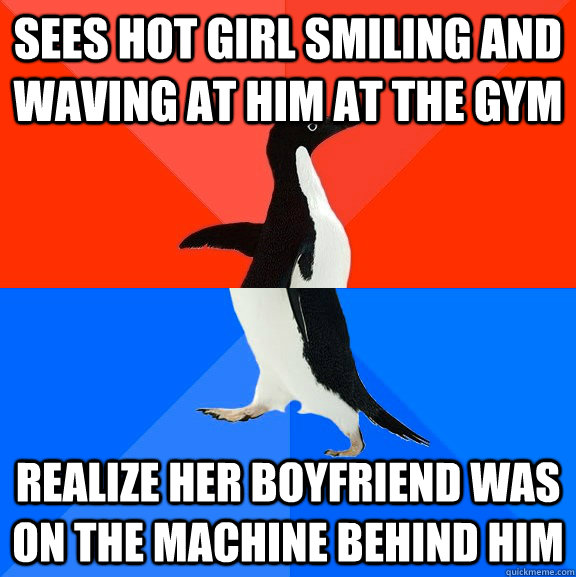 Sees hot girl smiling and waving at him at the gym Realize her boyfriend was on the machine behind him  Socially Awesome Awkward Penguin