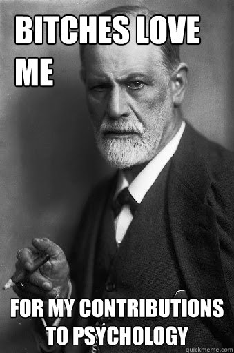 Bitches Love Me For my contributions to psychology - Bitches Love Me For my contributions to psychology  Freud