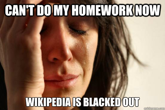 Can't do my homework now Wikipedia is blacked out  First World Problems