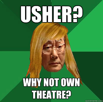 usher? why not own theatre?  Musically Oblivious High Expectations Asian Father