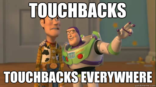 Touchbacks touchbacks everywhere  Everywhere