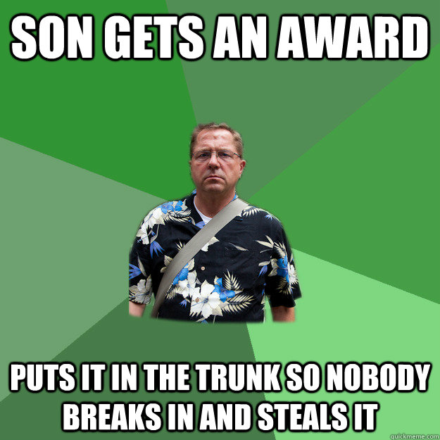 Son gets an award Puts it in the trunk so nobody breaks in and steals it  Nervous Vacation Dad
