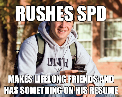 Rushes SPD Makes lifelong friends and has something on his resume  College Freshman