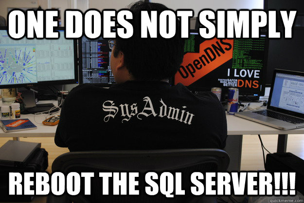 One does not simply reboot the SQL server!!!  Success SysAdmin