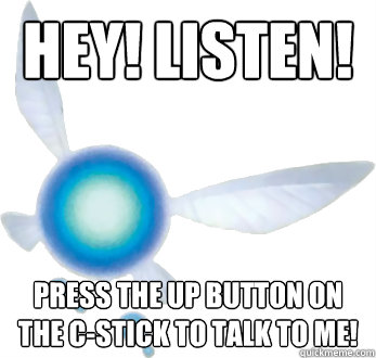 Hey! Listen! Press the up button on the c-stick to talk to me!  