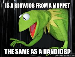 Is a blowjob from a muppet the same as a handjob? - Is a blowjob from a muppet the same as a handjob?  Muppets
