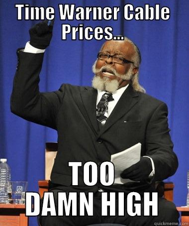 TWC Prices - TIME WARNER CABLE PRICES... TOO DAMN HIGH The Rent Is Too Damn High