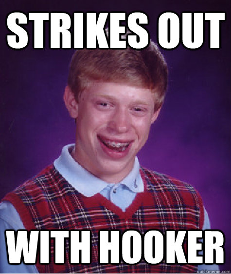 Strikes out with hooker  Bad Luck Brian