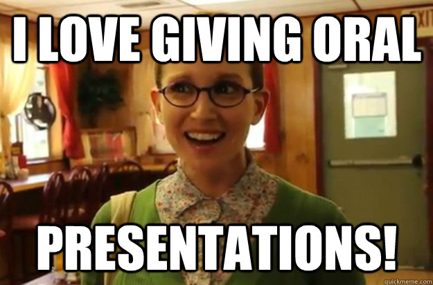 I love giving oral presentations!  Sexually Oblivious Female