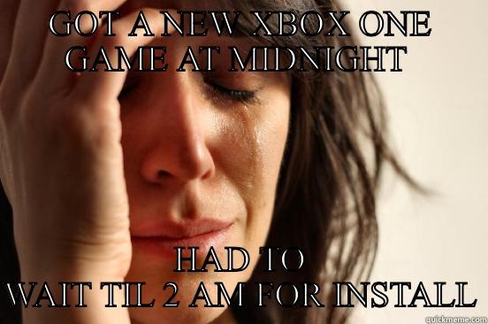 GOT A NEW XBOX ONE GAME AT MIDNIGHT  HAD TO WAIT TIL 2 AM FOR INSTALL First World Problems