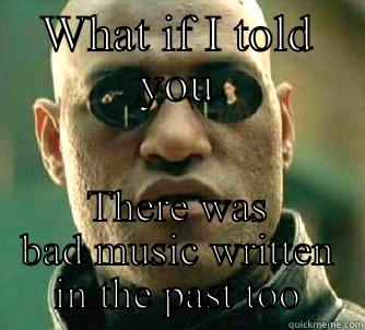 WHAT IF I TOLD YOU THERE WAS BAD MUSIC WRITTEN IN THE PAST TOO Matrix Morpheus