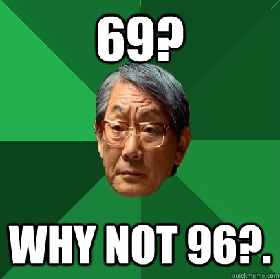 69? why not 96?.  High Expectations Asian Father