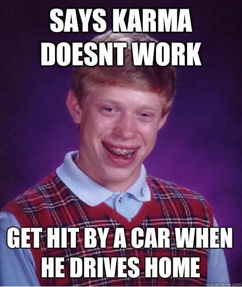 Says Karma doesnt work Get hit by a car when he drives home  Bad Luck Brian
