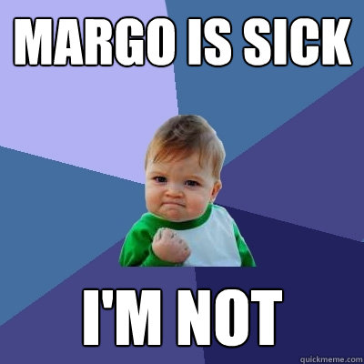 Margo is sick i'm not  Success Kid