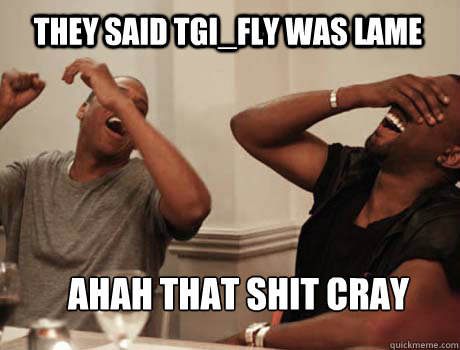 THEY SAID TGI_FLY WAS LAME AHAH THAT SHIT CRAY  Jay-Z and Kanye West laughing