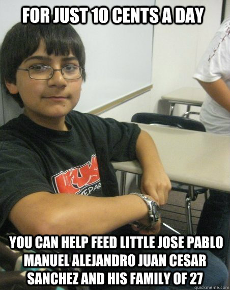 For just 10 cents a day  you can help feed little Jose Pablo Manuel Alejandro Juan Cesar sanchez and his family of 27   Little mexican poor boy