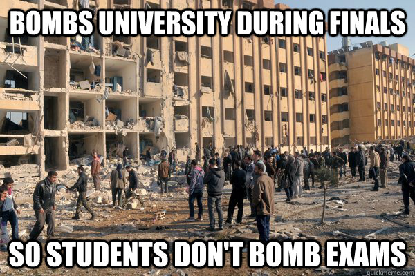Bombs university during finals so students don't bomb exams - Bombs university during finals so students don't bomb exams  Misc