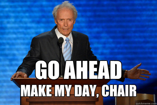 Go ahead 
make my day, chair - Go ahead 
make my day, chair  Misc