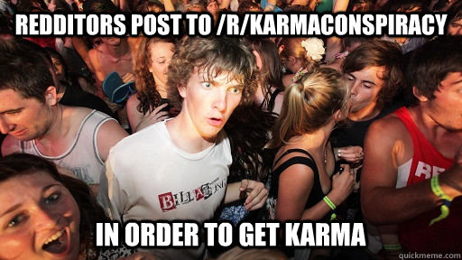 redditors post to /r/KarmaConspiracy in order to get karma  Sudden Clarity Clarence