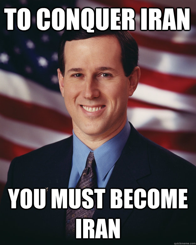 To conquer Iran You must become Iran  Rick Santorum