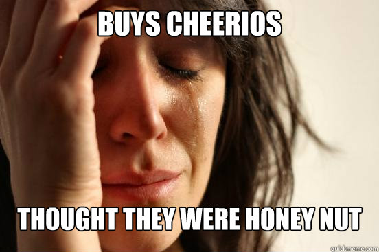 BUYS CHEERIOS thought they were honey nut  First World Problems
