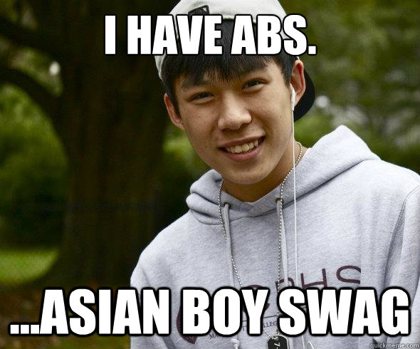 I have ABS. ...asian boy swag - Asian College Freshman - quickmeme.