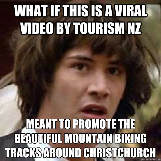 what if this is a viral video by tourism nz meant to promote the beautiful mountain biking tracks around christchurch  conspiracy keanu